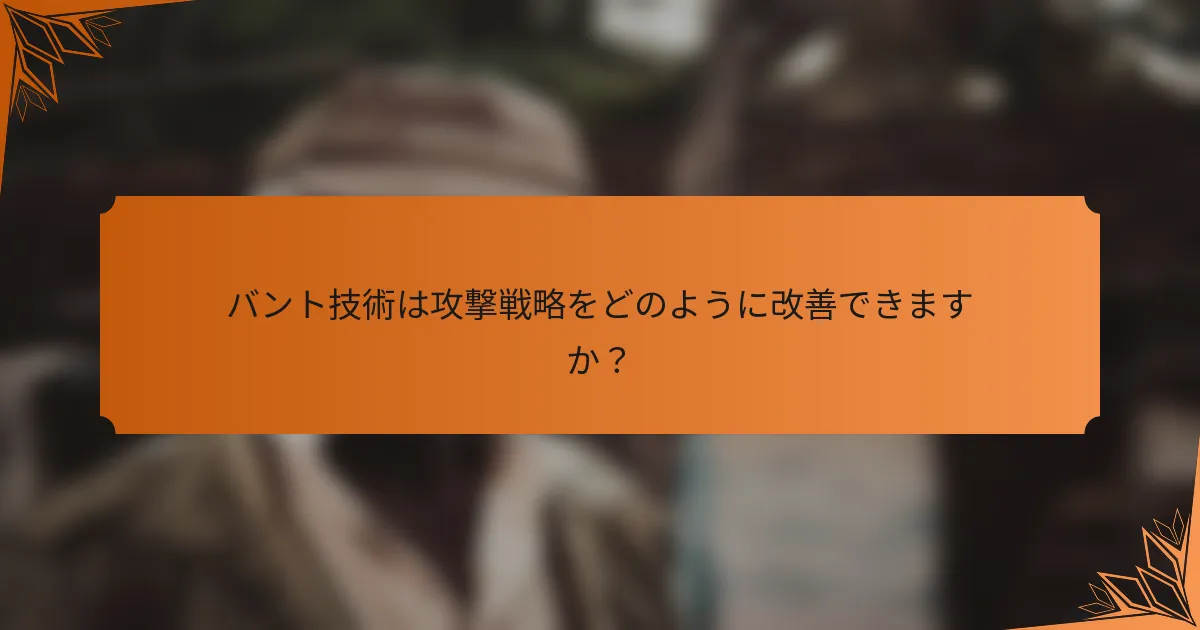 バント技術は攻撃戦略をどのように改善できますか？