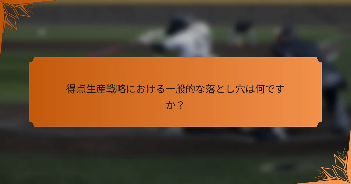 得点生産戦略における一般的な落とし穴は何ですか？