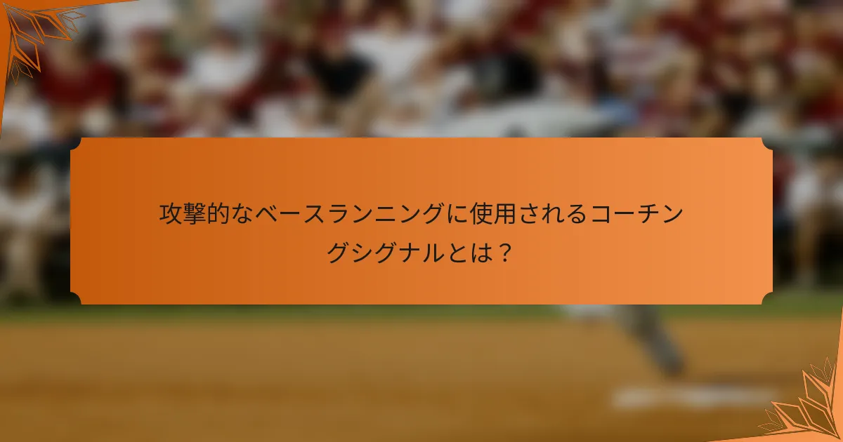 攻撃的なベースランニングに使用されるコーチングシグナルとは？