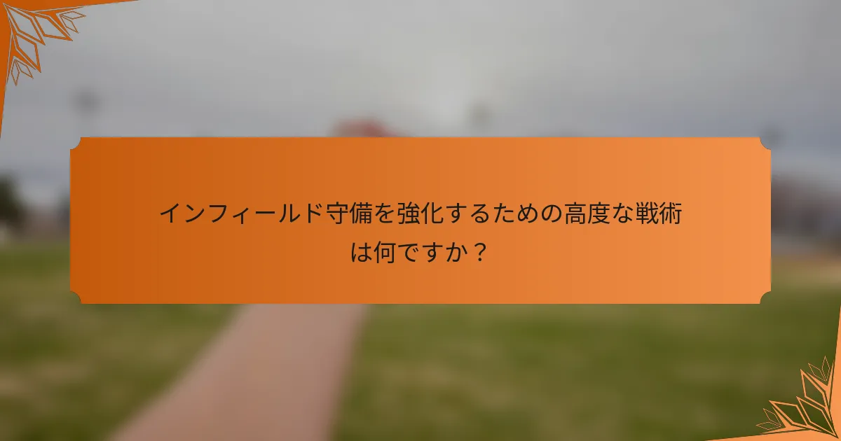 インフィールド守備を強化するための高度な戦術は何ですか？