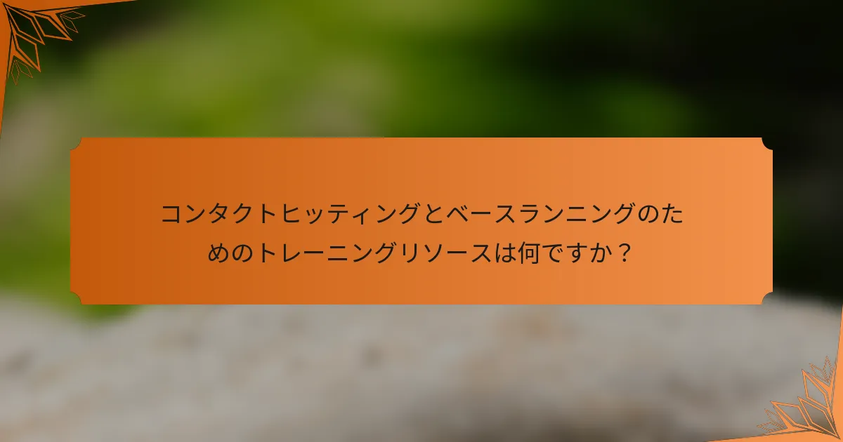 コンタクトヒッティングとベースランニングのためのトレーニングリソースは何ですか？
